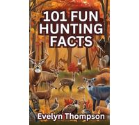 101 Fun Hunting Facts: Informative Guide for Adults and Kids About Hunting and Nature