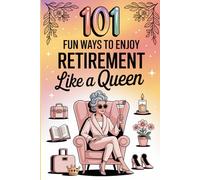 101 Fun Ways to Enjoy Retirement Like a Queen: Live Your Best Life After 60 with Creative Ideas, Self-Care Tips, and Adventures Fit for Royalty