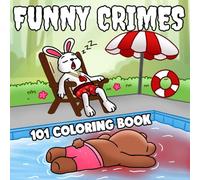 101 Funny Crimes Coloring Book: Funny and Adorable Coloring Pages featuring Mischievous Animals in Comical Crime Scenes Relaxing Fun for Adults