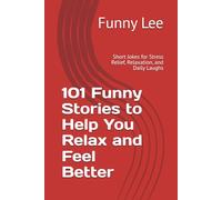 101 Funny Stories to Help You Relax and Feel Better: Short Jokes for Stress Relief, Relaxation, and Daily Laughs