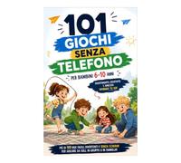 101 giochi senza telefono: 101 attività divertenti e creative per bambini dai 6 ai 10 anni da fare da soli, con gli amici o in famiglia