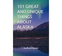101 GREAT AND UNIQUE THINGS ABOUT ALASKA