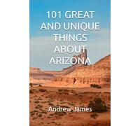 101 GREAT AND UNIQUE THINGS ABOUT ARIZONA