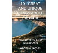 101 GREAT AND UNIQUE THINGS ABOUT CANADA: Book #19 of The Great Nations Series