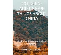 101 GREAT AND UNIQUE THINGS ABOUT CHINA: Book # 20 of The Great Nations Series