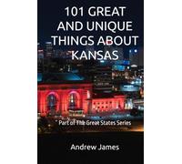 101 GREAT AND UNIQUE THINGS ABOUT KANSAS: Part of The Great States Series