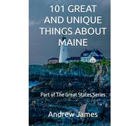 101 GREAT AND UNIQUE THINGS ABOUT MAINE: Part of The Great States Series