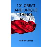 101 GREAT AND UNIQUE THINGS ABOUT TEXAS