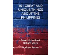 101 GREAT AND UNIQUE THINGS ABOUT THE PHILIPPINES: Book 3 of the Great Nations Series