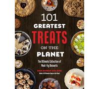 101 Greatest Treats on the Planet: The Ultimate Collection of Must-try Desserts