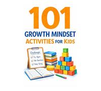 101 Growth Mindset Activities for Kids: Fun Challenges That Teach Kids to Try Again, Solve Problems, and Believe in Themselves