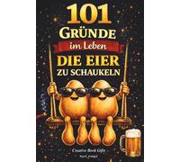 101 Gründe im Leben die Eier zu schaukeln: Das witzige Geschenkbuch mit Antworten auf Fragen, die das Leben eines Mannes mit sich bringt | Lustiges Geschenk für Männer