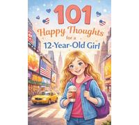 101 Happy Thoughts for a 12-Year-Old Girl: A Meaningful Gift for a 12th Birthday or Any Day - Filled with Courage, Confidence, Kindness, and Joy