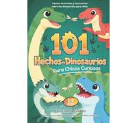 101 Hechos de Dinosaurios para Chicos Curiosos: Hechos Divertidos y Fascinantes sobre Dinosaurios para Niños de 5-8 Años