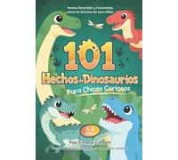 101 Hechos de Dinosaurios para Chicos Curiosos: Hechos Divertidos y Fascinantes sobre Dinosaurios para Niños de 5-8 Años