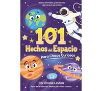 101 Hechos del Espacio para Chicos Curiosos: Hechos Divertidos y Asombrosos Sobre el Universo para Niños de 5 a 8 Años