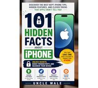 101 Hidden Facts About iPhone: Unlock Secrets, Boost Productivity, and Maximize Your Device: Discover the Best Kept iPhone Tips, Hidden Features, and Clever Tricks That Apple Won’t Tell You !