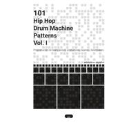 101 Hip Hop Drum Machine Patterns Vol. I: Programación de beats para dj, productores, raperos y beatmakers