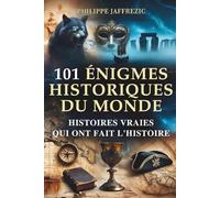 101 Histoires Extraordinaires - Énigmes et Mystères du Monde: Faits Incroyables et Énigmes Intrigantes de l'Histoire - Civilisations Perdues, Trésors ... Crimes Non Résolus, Disparitions Mystérieuses