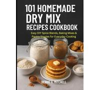 101 Homemade Dry Mix Recipes Cookbook: Easy DIY Spice Blends, Baking Mixes & Pantry Staples for Everyday Cooking