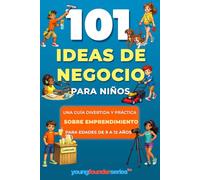 101+ Ideas de Negocio Para Niños: Una guía divertida y práctica sobre emprendimiento para edades de 9 a 12 años