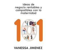 101 Ideas de Negocio Rentables y compatibles con la maternidad: Emprende con libertad: sin jefes, sin culpas y a tu ritmo
