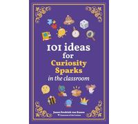 101 ideas for Curiosity Sparks in the classroom: Learning starts with curiosity: an essential guide packed with playful, hands-on activities and ... daily teaching with the power of curiosity.