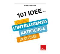 101 IDEE PER USARE L'INTELLIGENZA ARTIFICIALE IN CLASSE - FERRARESE GIANNI -