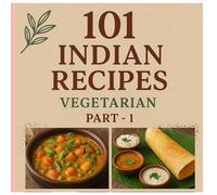 101 Indian Recipes: Simple, Delicious, and Full of Spice: Step-by-Step Recipes with Ingredients, Tips, and Serving Ideas