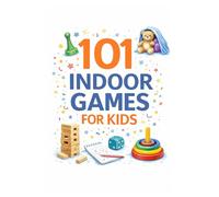 101 Indoor Games for Kids: Screen-Free, Easy & Low-Prep Games for Home, Rainy Days & Family Fun