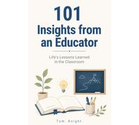 101 Insights from an Educator: Life's Lessons Learned in the Classroom