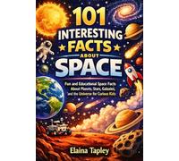 101 Interesting Facts About Space: Fun and Educational Space Facts About Planets, Stars, Galaxies, and the Universe for Curious Kids