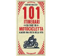 101 Itinerari Da Fare in Motocicletta Almeno Una Volta Nella Vita