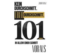 101 % - Kein Durchschnitt. Überdurchschnitt. Einen Schritt voraus.: Disziplin. Struktur. Überlegenheit. Warum Durchschnitt scheitert - und der 101-Zustand siegt.