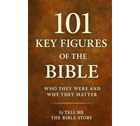 101 Key Figures of the Bible: Who They Were and Why They Matter