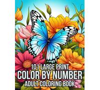 101 Large Print Color By Number Adult Coloring Book: 101 Large Print Color By Number Coloring Book For Adults With Flowers, Butterflies, Birds, Animals And More...(101 Pages Color By Number)