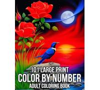 101 Large Print Color By Number Adult Coloring Book: Simple 100 Page Large Print Color By Number Coloring Book with Flowers, Birds, Butterflies, ... Animals And More... Easy Coloring Pages
