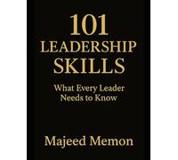 101 Leadership Skills: What Every Leader Needs to Know to Inspire, Influence, and Drive Results: The Complete Guide to Building Influence, Driving Results, and Leading with Purpose