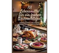 101 Lebensmittel für ein frohes Weihnachtsfest: Festliches Kochbuch voller einfacher, köstlicher Feiertagsrezepte für die ganze Familie