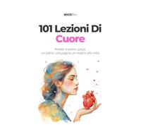 101 Lezioni Di Cuore: Rimetti insieme i pezzi, un passo, una pagina, un respiro alla volta