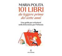 101 libri da leggere prima dei sette anni. Una guida per orientarsi nella letteratura per l'infanzia
