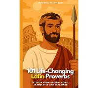 101 Life-Changing Latin Proverbs: Wisdom from Ancient Rome, Translated and Explained: 1