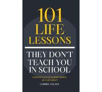 101 Life Lessons They Don't Teach You In School: Lessons your teacher's missed, but life didn't