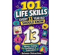 101 Life Skills Every 13 Year Old Should Know: Your Fun Guide to Money, Cooking, Confidence, Jokes, and Icebreakers to Help You Shine at 13
