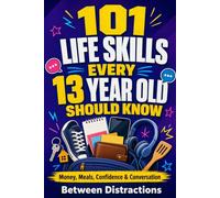 101 Life Skills Every 13 Year Old Should Know: Your Fun Guide to Money, Cooking, Confidence, Jokes, and Icebreakers to Crush It This Year