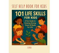 101 Life Skills for Kids - A Fun Guide to Growing Strong, Smart & Ready for Life !