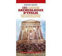 101 luoghi archeologici d'Italia dove andare almeno una volta nella vita