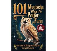 101 magische Wege für Potter-Fans, um den Alltagswahnsinn zu überleben - Das humorvolle Geschenkbuch für Fans der Zauberwelt
