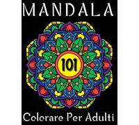 101 Mandala: Libro Da Colorare Per Adulti Antistress: Mandala per libro da colorare per adulti per alleviare lo stress | Mandala Designs per adulti meditazione e relax