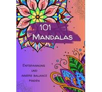 101 Mandalas zum Ausmalen: Entspannung und innere Balance finden
